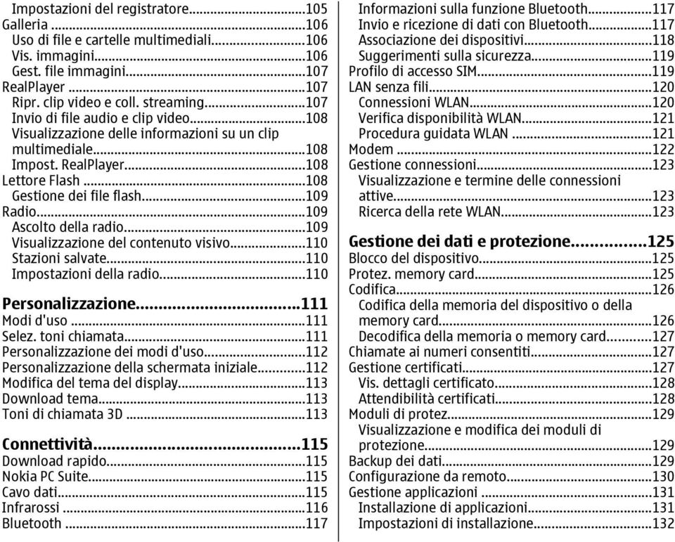 ..109 Ascolto della radio...109 Visualizzazione del contenuto visivo...110 Stazioni salvate...110 Impostazioni della radio...110 Personalizzazione...111 Modi d'uso...111 Selez. toni chiamata.