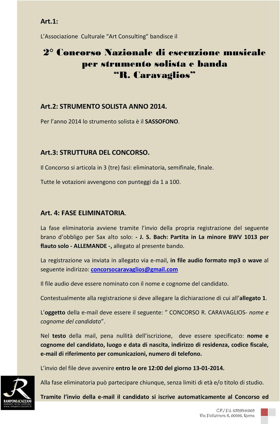 Tutte le votazioni avvengono con punteggi da 1 a 100. Art. 4: FASE ELIMINATORIA.