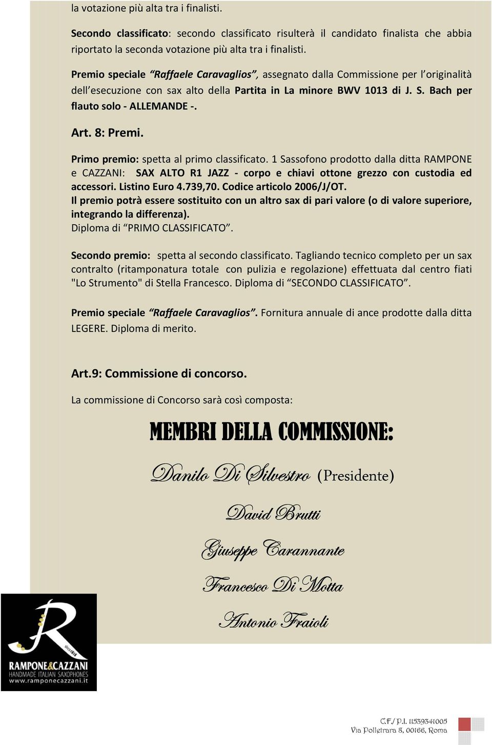 8: Premi. Primo premio: spetta al primo classificato. 1 Sassofono prodotto dalla ditta RAMPONE e CAZZANI: SAX ALTO R1 JAZZ - corpo e chiavi ottone grezzo con custodia ed accessori. Listino Euro 4.