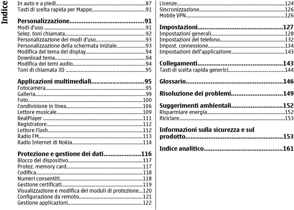 ..95 Fotocamera...95 Galleria...99 Foto...100 Condivisione in linea...106 Lettore musicale...109 RealPlayer...111 Registratore...112 Lettore Flash...112 Radio FM...113 Radio Internet di Nokia.