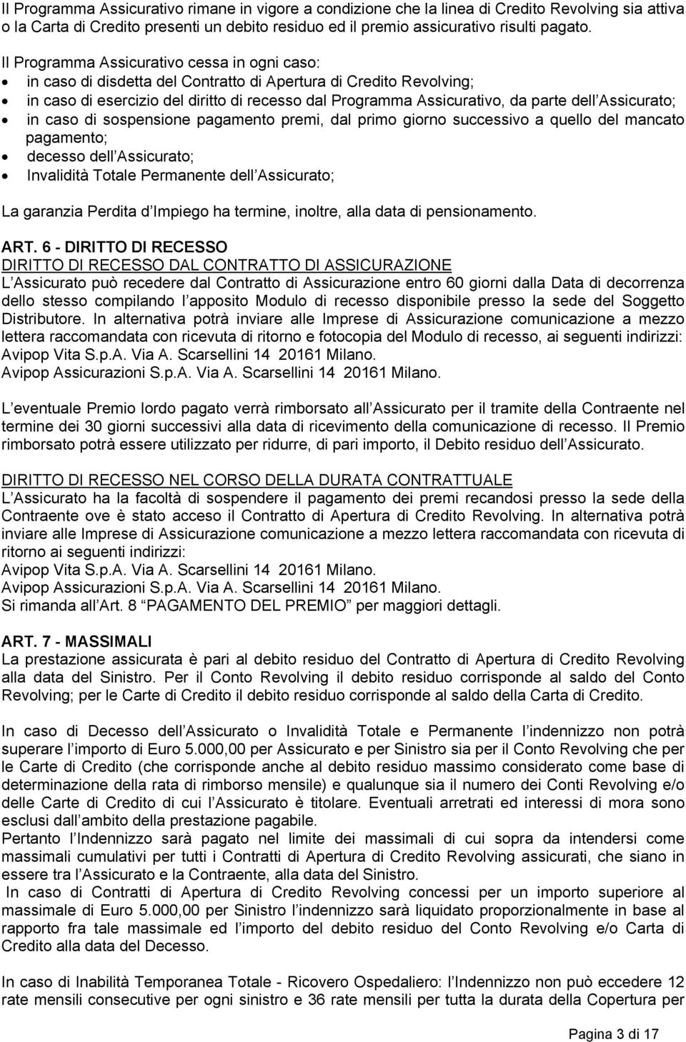 Assicurato; in caso di sospensione pagamento premi, dal primo giorno successivo a quello del mancato pagamento; decesso dell Assicurato; Invalidità Totale Permanente dell Assicurato; La garanzia