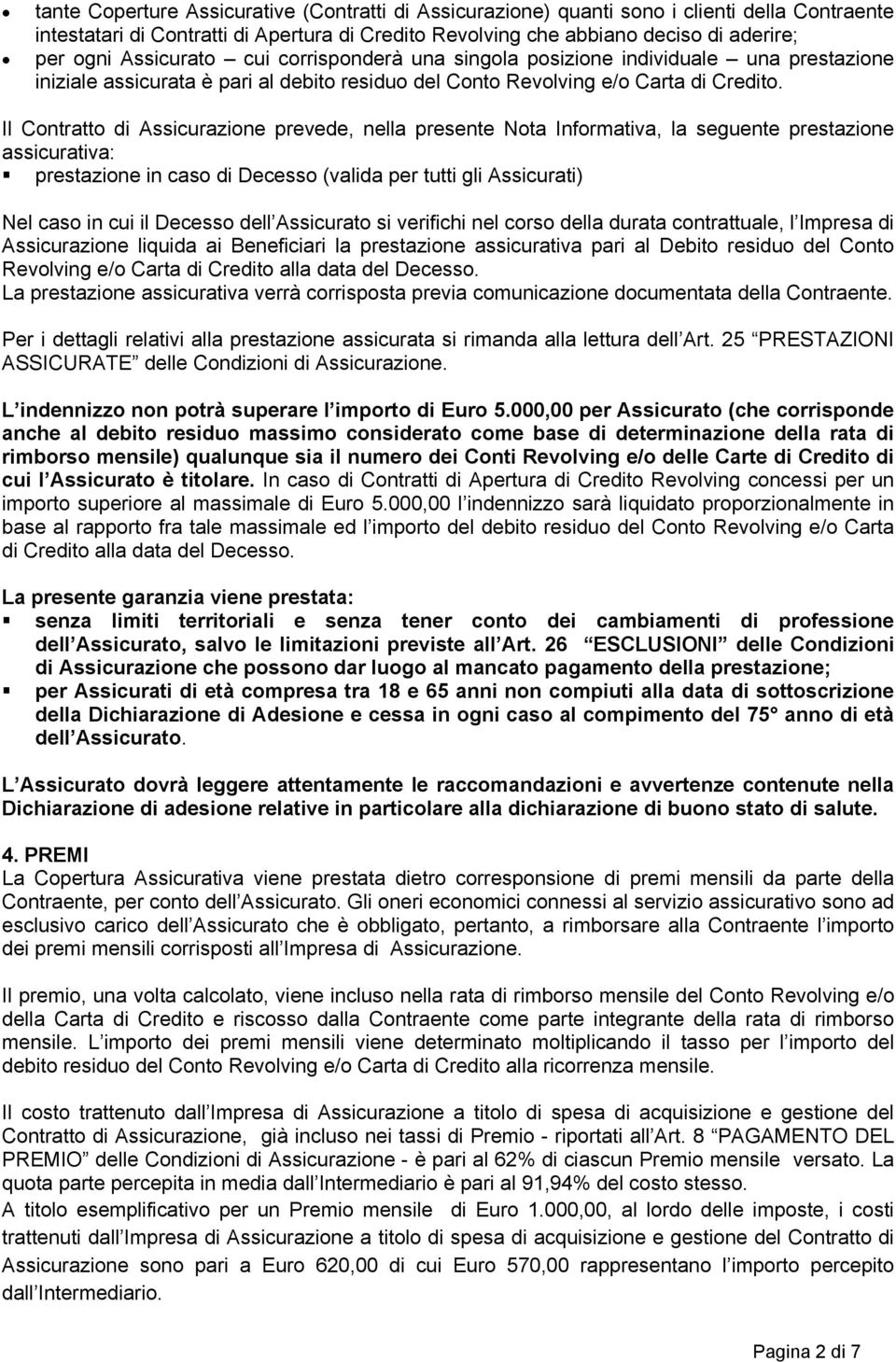 Il Contratto di Assicurazione prevede, nella presente Nota Informativa, la seguente prestazione assicurativa: prestazione in caso di Decesso (valida per tutti gli Assicurati) Nel caso in cui il