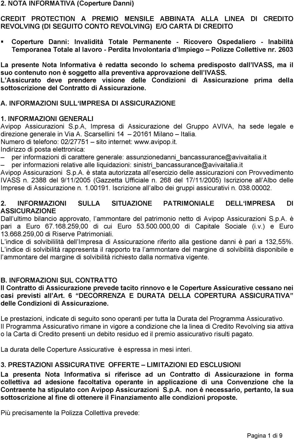 2603 La presente Nota Informativa è redatta secondo lo schema predisposto dall IVASS, ma il suo contenuto non è soggetto alla preventiva approvazione dell IVASS.