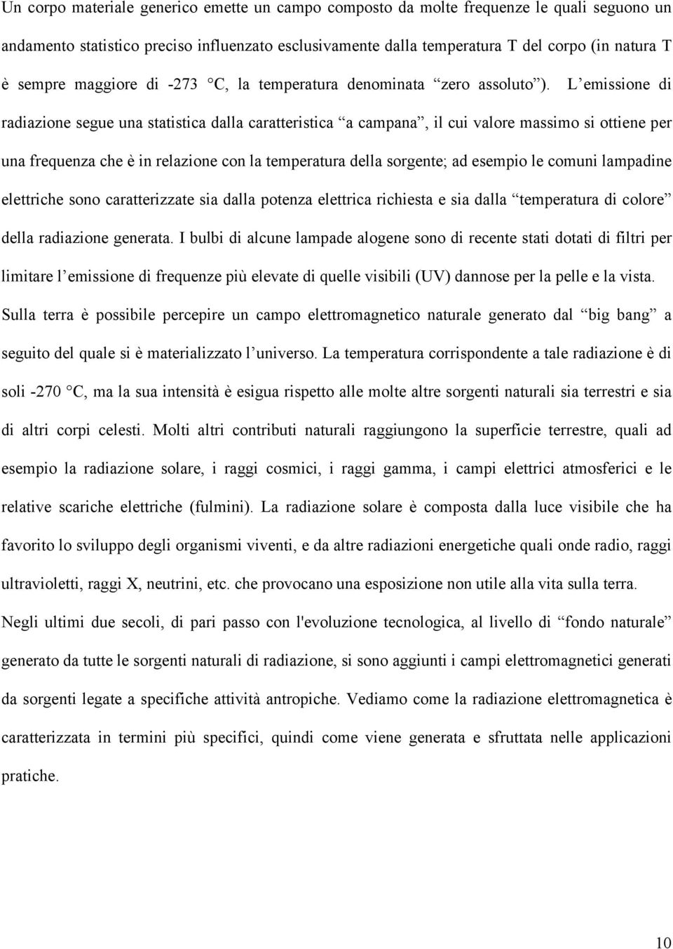 L emissione di radiazione segue una statistica dalla caratteristica a campana, il cui valore massimo si ottiene per una frequenza che è in relazione con la temperatura della sorgente; ad esempio le