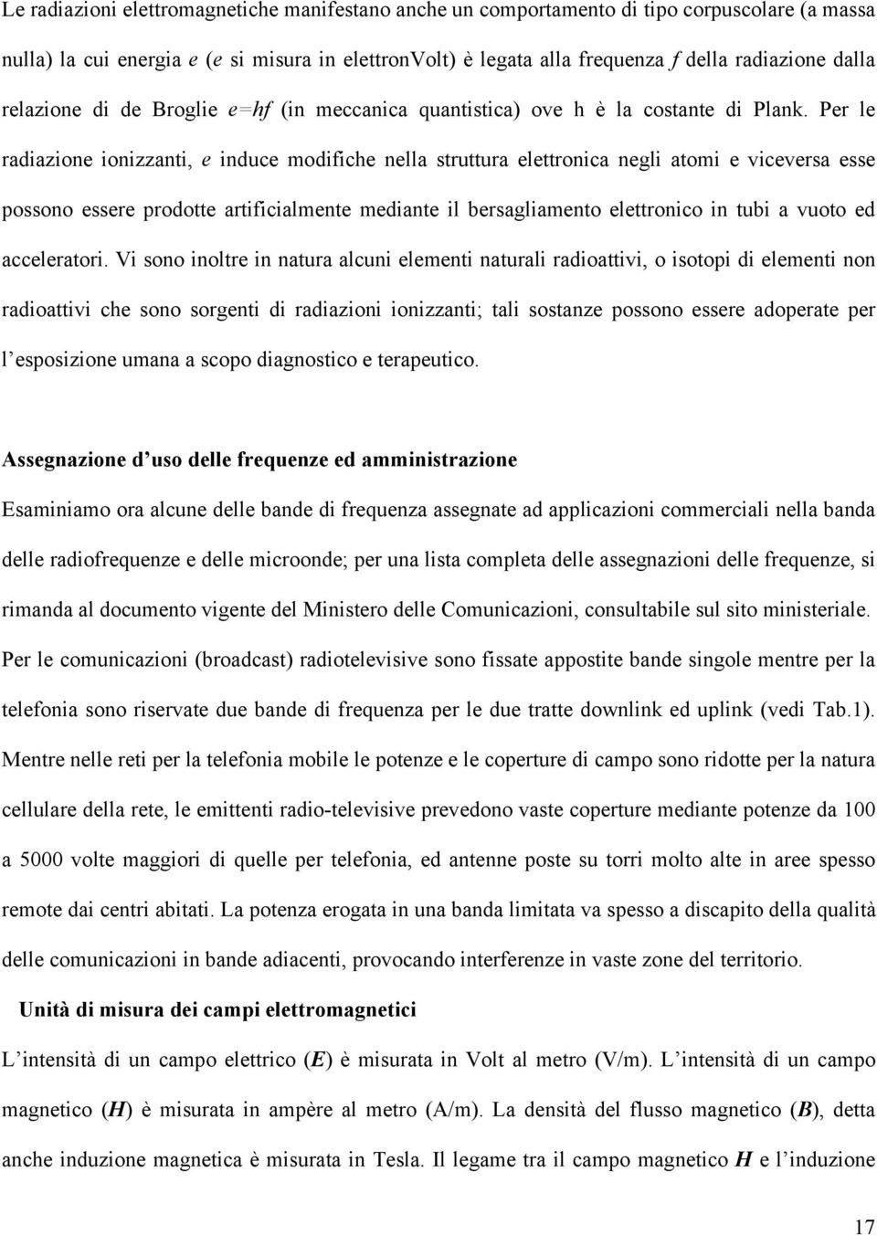 Per le radiazione ionizzanti, e induce modifiche nella struttura elettronica negli atomi e viceversa esse possono essere prodotte artificialmente mediante il bersagliamento elettronico in tubi a