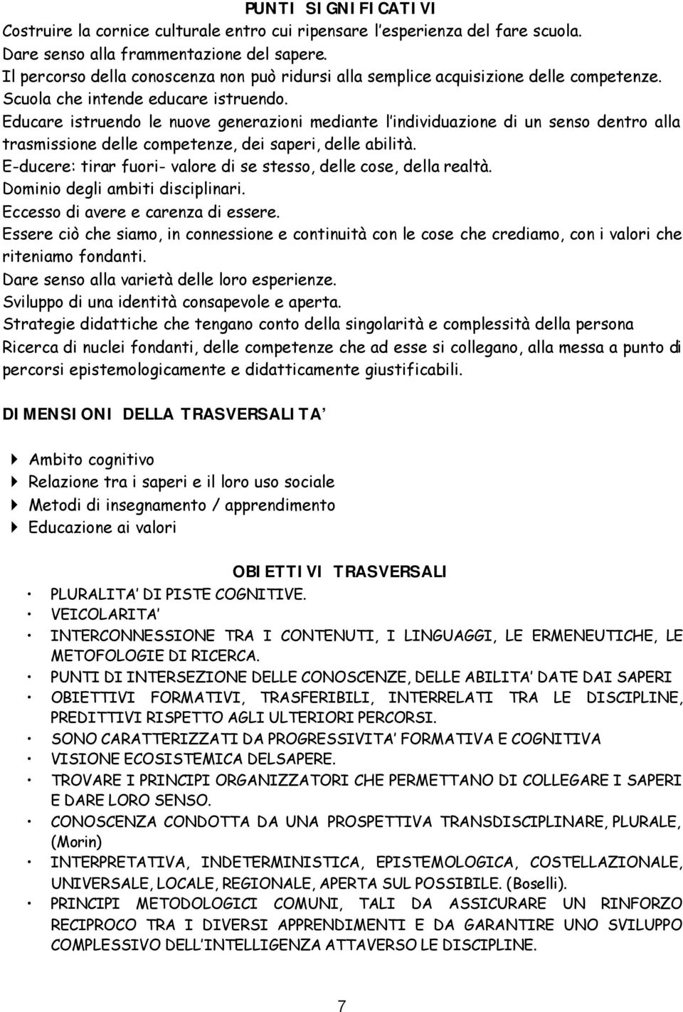 Educare istruendo le nuove generazioni mediante l individuazione di un senso dentro alla trasmissione delle competenze, dei saperi, delle abilità.