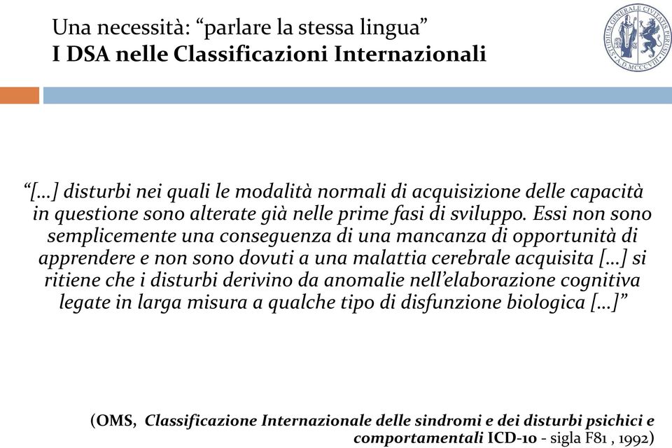 Essi non sono semplicemente una conseguenza di una mancanza di opportunità di apprendere e non sono dovuti a una malattia cerebrale acquisita [ ] si ritiene