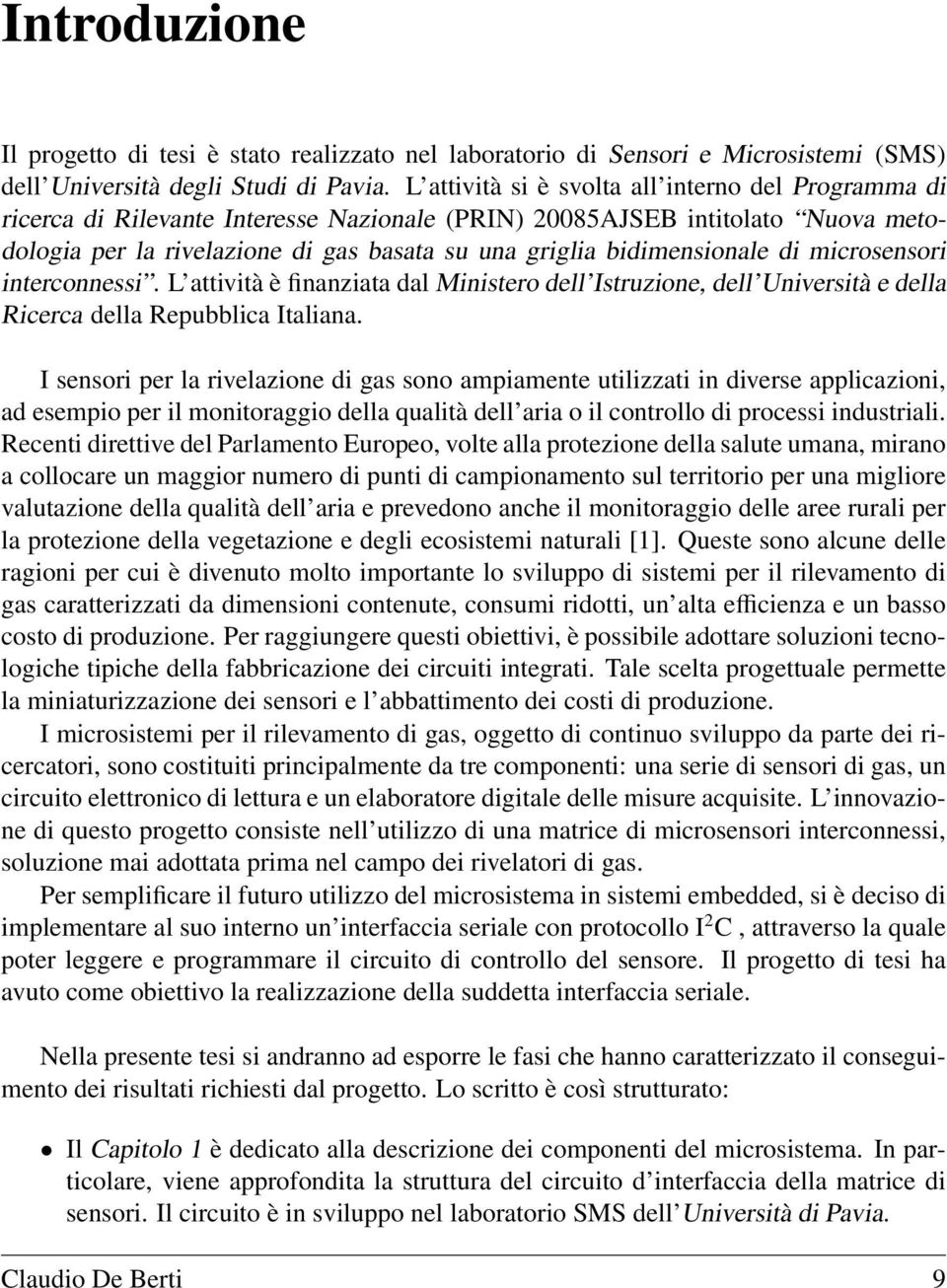 bidimensionale di microsensori interconnessi. L attività è finanziata dal Ministero dell Istruzione, dell Università e della Ricerca della Repubblica Italiana.