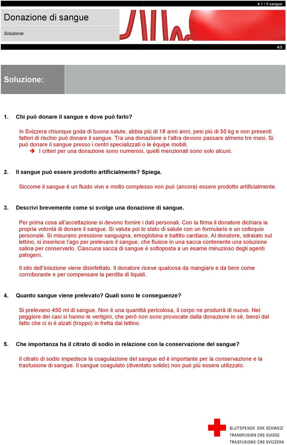 I criteri per una donazione sono numerosi, quelli menzionati sono solo alcuni. 2. Il sangue può essere prodotto artificialmente? Spiega.