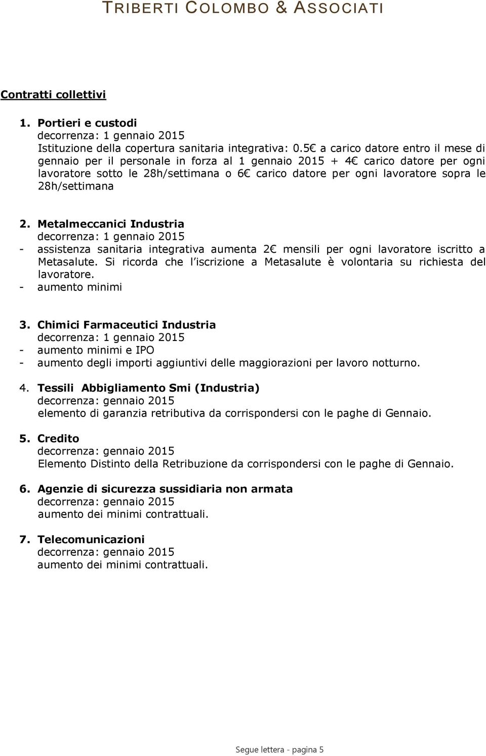 28h/settimana 2. Metalmeccanici Industria - assistenza sanitaria integrativa aumenta 2 mensili per ogni lavoratore iscritto a Metasalute.