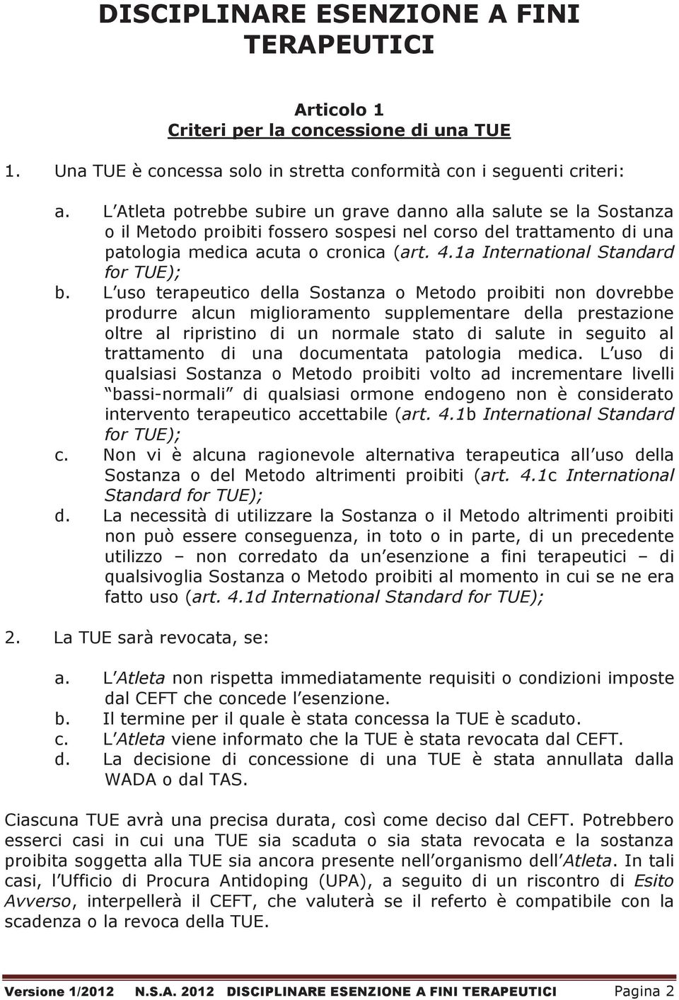 L us terapeutic della Sstanza Metd pribiti nn dvrebbe prdurre alcun miglirament supplementare della prestazine ltre al ripristin di un nrmale stat di salute in seguit al trattament di una dcumentata