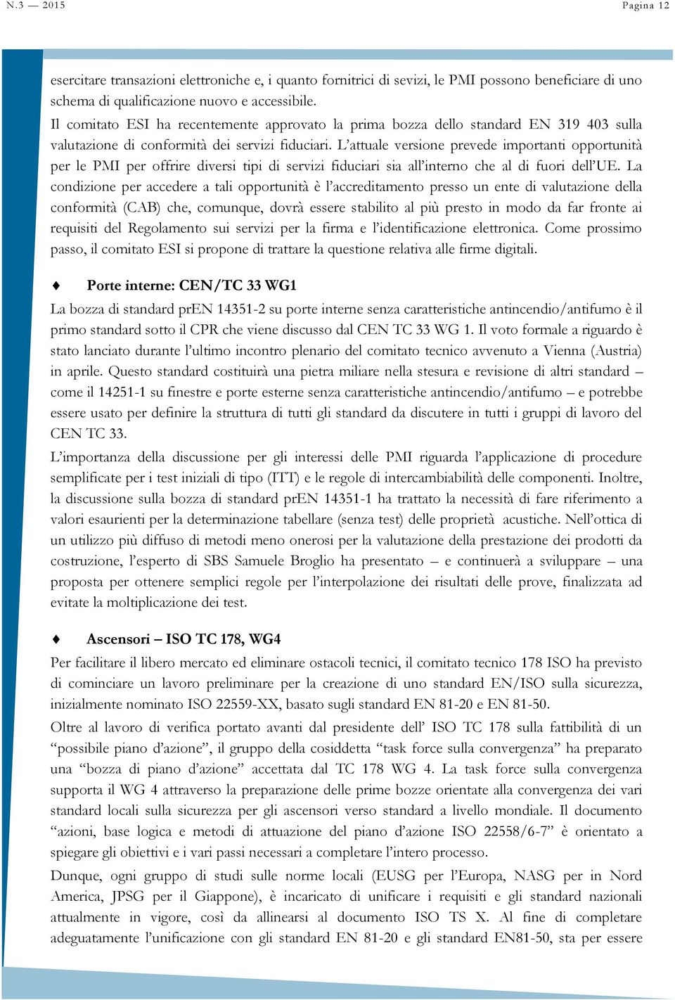 L attuale versione prevede importanti opportunità per le PMI per offrire diversi tipi di servizi fiduciari sia all interno che al di fuori dell UE.