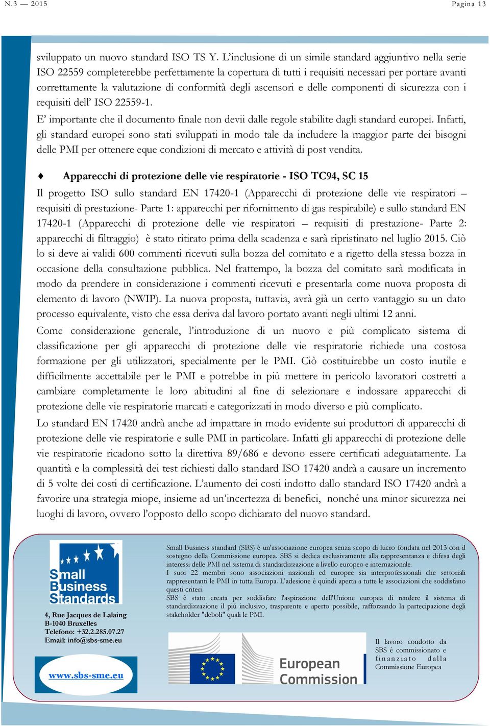 conformità degli ascensori e delle componenti di sicurezza con i requisiti dell ISO 22559-1. E importante che il documento finale non devii dalle regole stabilite dagli standard europei.