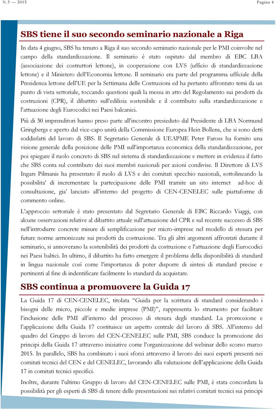 Il seminario era parte del programma ufficiale della Presidenza lettone dell UE per la Settimana delle Costruzioni ed ha pertanto affrontato temi da un punto di vista settoriale, toccando questioni