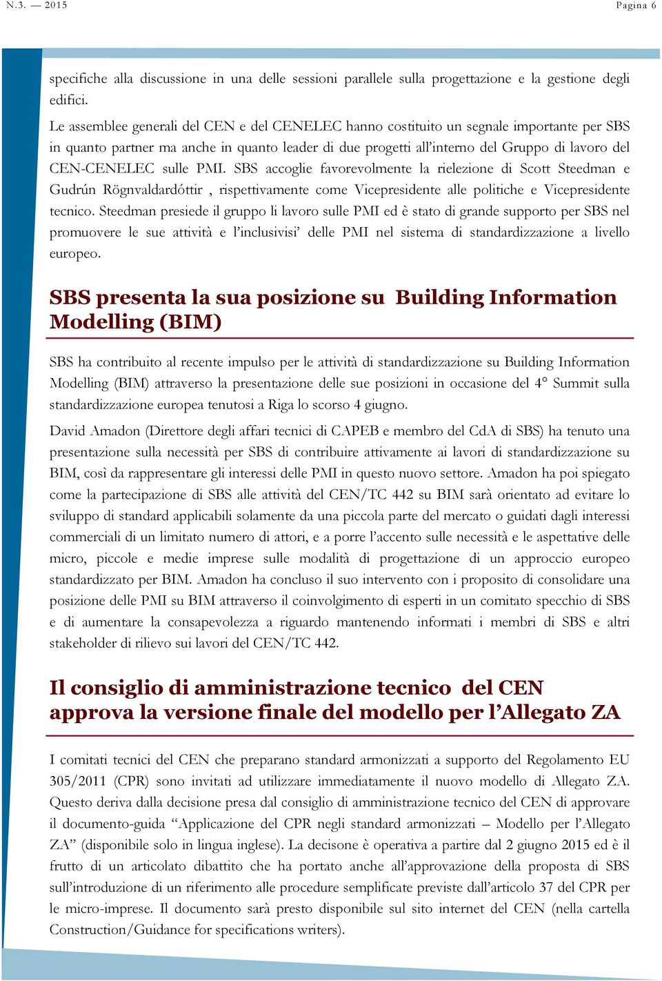 sulle PMI. SBS accoglie favorevolmente la rielezione di Scott Steedman e Gudrún Rögnvaldardóttir, rispettivamente come Vicepresidente alle politiche e Vicepresidente tecnico.