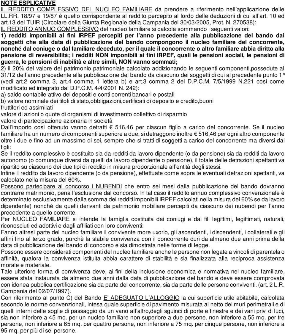 270538): IL REDDITO ANNUO COMPLESSIVO del nucleo familiare si calcola sommando i seguenti valori: 1) redditi imponibili ai fini IRPEF percepiti per l anno precedente alla pubblicazione del bando dai