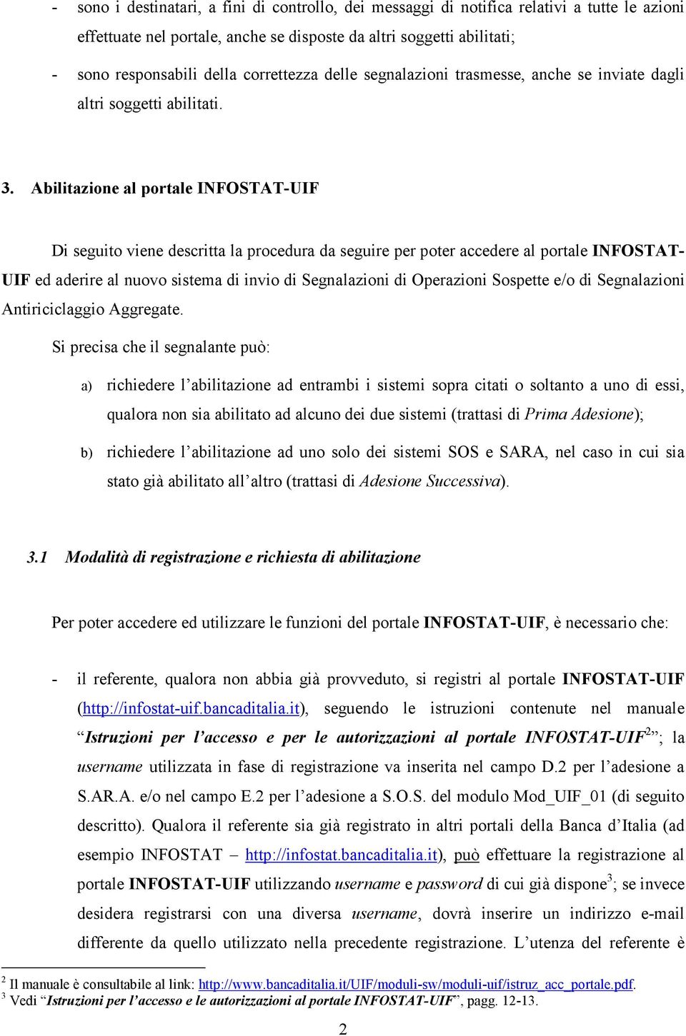 Abilitazione al portale INFOSTAT-UIF Di seguito viene descritta la procedura da seguire per poter accedere al portale INFOSTAT- UIF ed aderire al nuovo sistema di invio di Segnalazioni di Operazioni