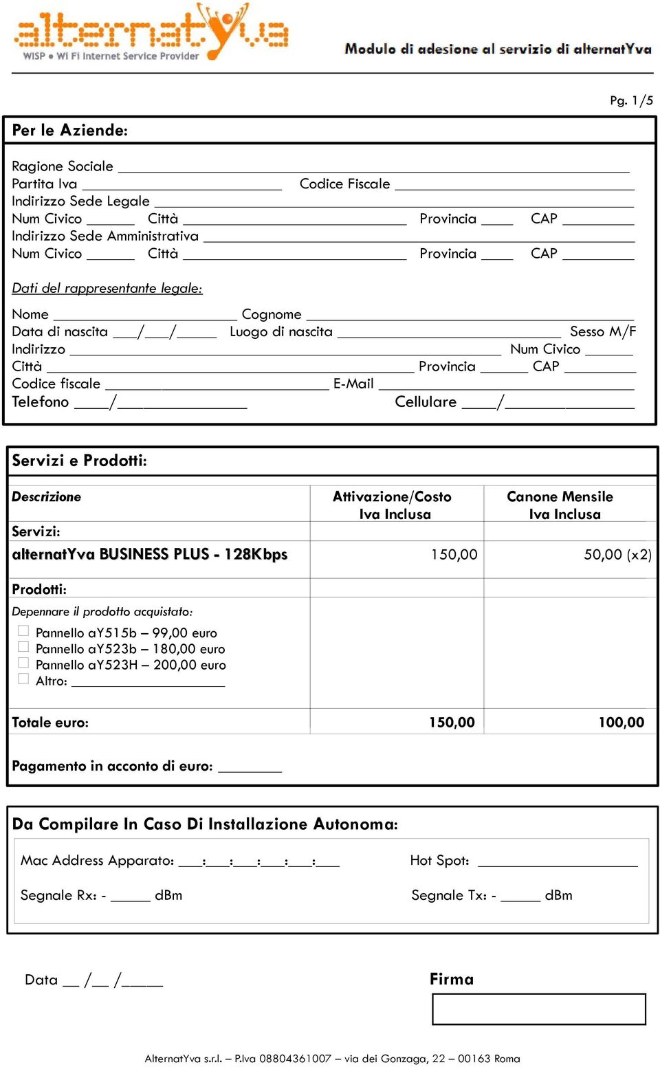 Cognome Data di nascita / / Luogo di nascita Sesso M/F Indirizzo Num Civico Città Provincia CAP Codice fiscale E-Mail Telefono / Cellulare / Servizi e Prodotti: Descrizione Attivazione/Costo Canone