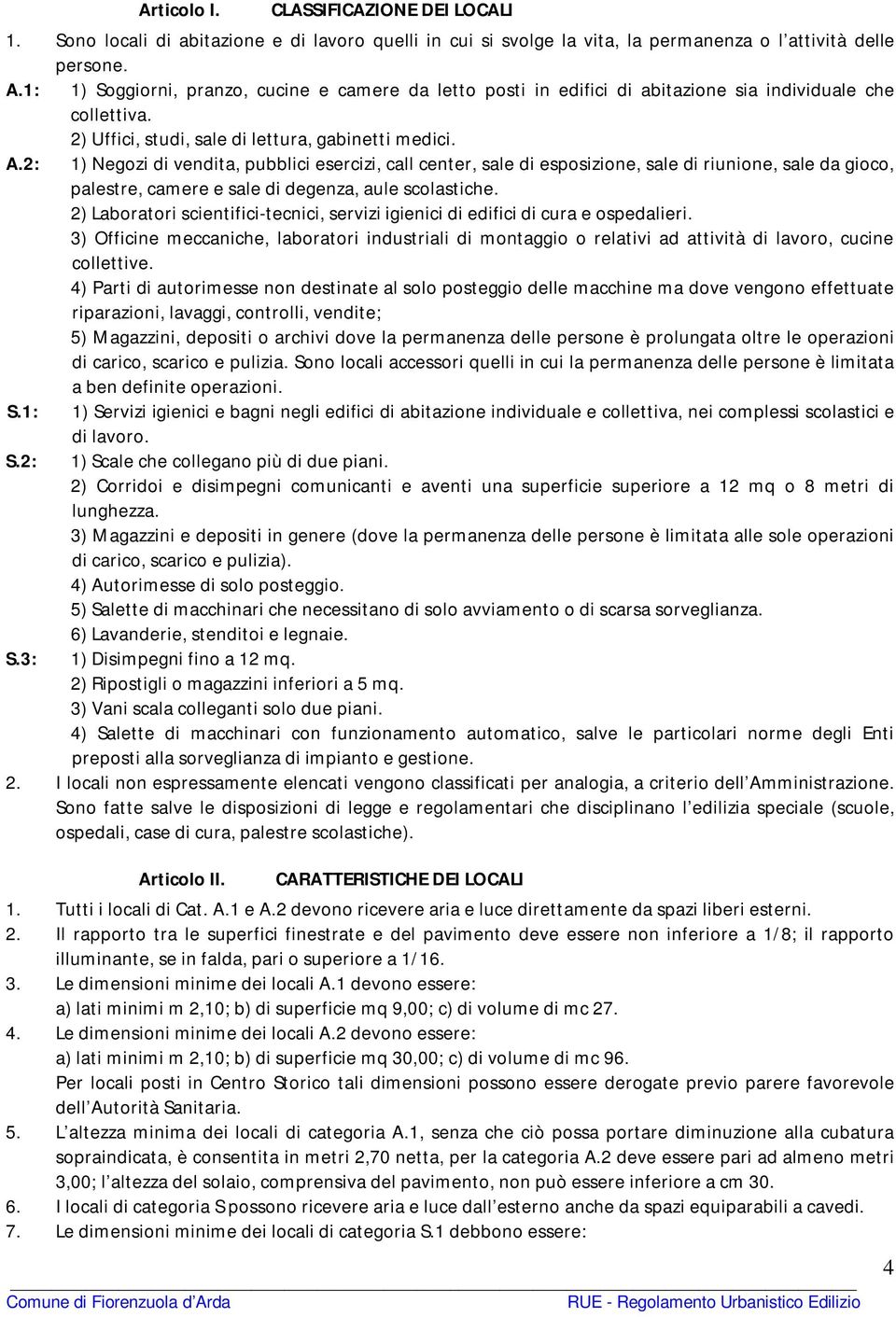 2: 1) Negozi di vendita, pubblici esercizi, call center, sale di esposizione, sale di riunione, sale da gioco, palestre, camere e sale di degenza, aule scolastiche.