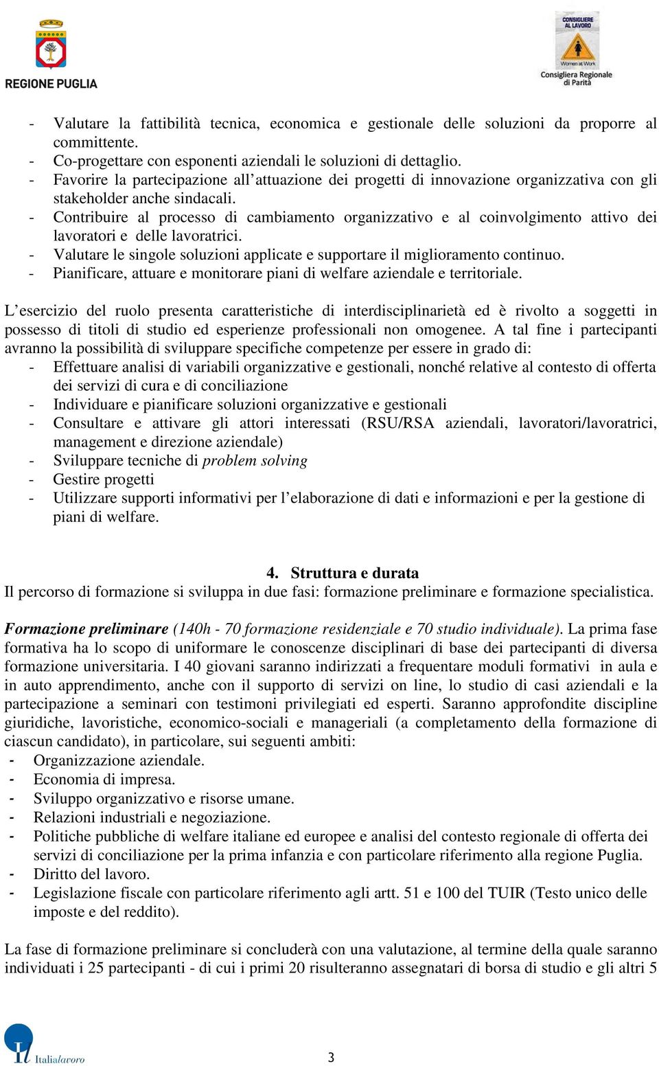 - Contribuire al processo di cambiamento organizzativo e al coinvolgimento attivo dei lavoratori e delle lavoratrici. - Valutare le singole soluzioni applicate e supportare il miglioramento continuo.