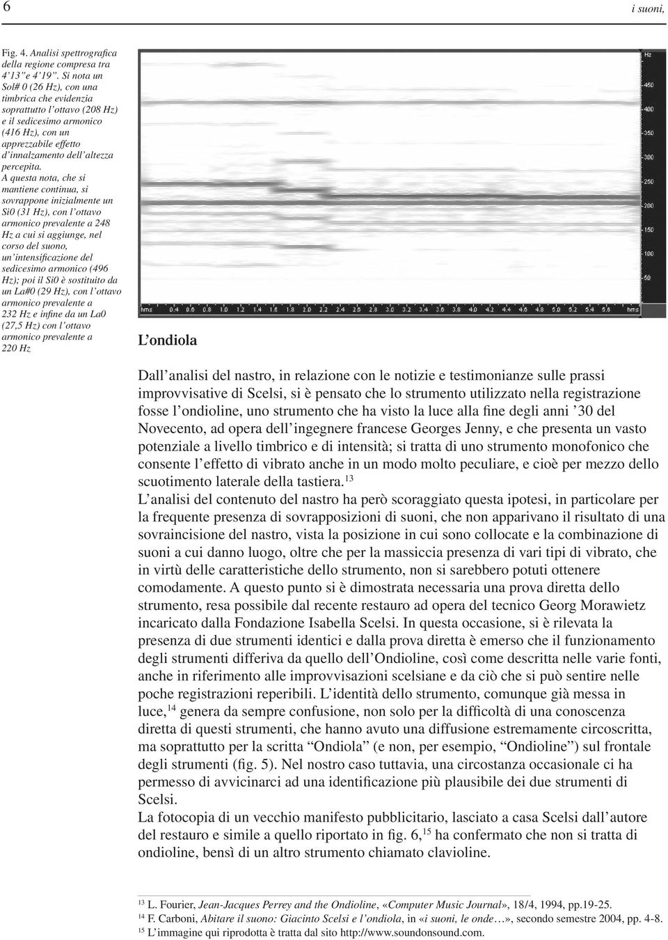 A questa nota, che si mantiene continua, si sovrappone inizialmente un Si0 (31 Hz), con l ottavo armonico prevalente a 248 Hz a cui si aggiunge, nel corso del suono, un intensificazione del