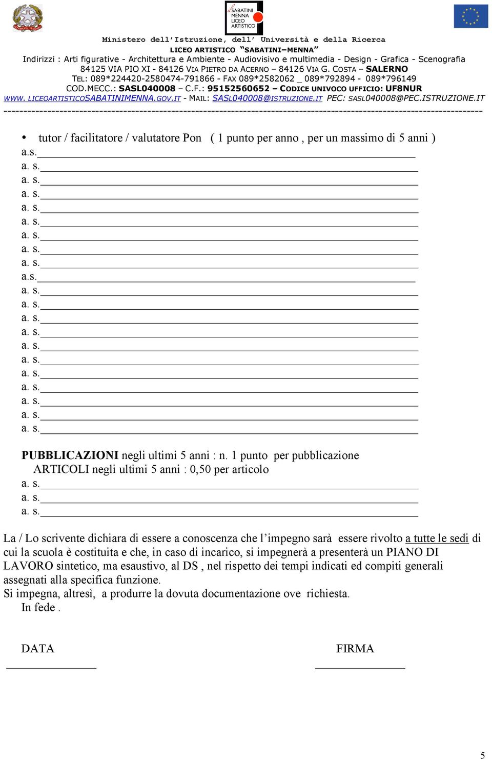 rivolto a tutte le sedi di cui la scuola è costituita e che, in caso di incarico, si impegnerà a presenterà un PIANO DI LAVORO sintetico, ma esaustivo, al