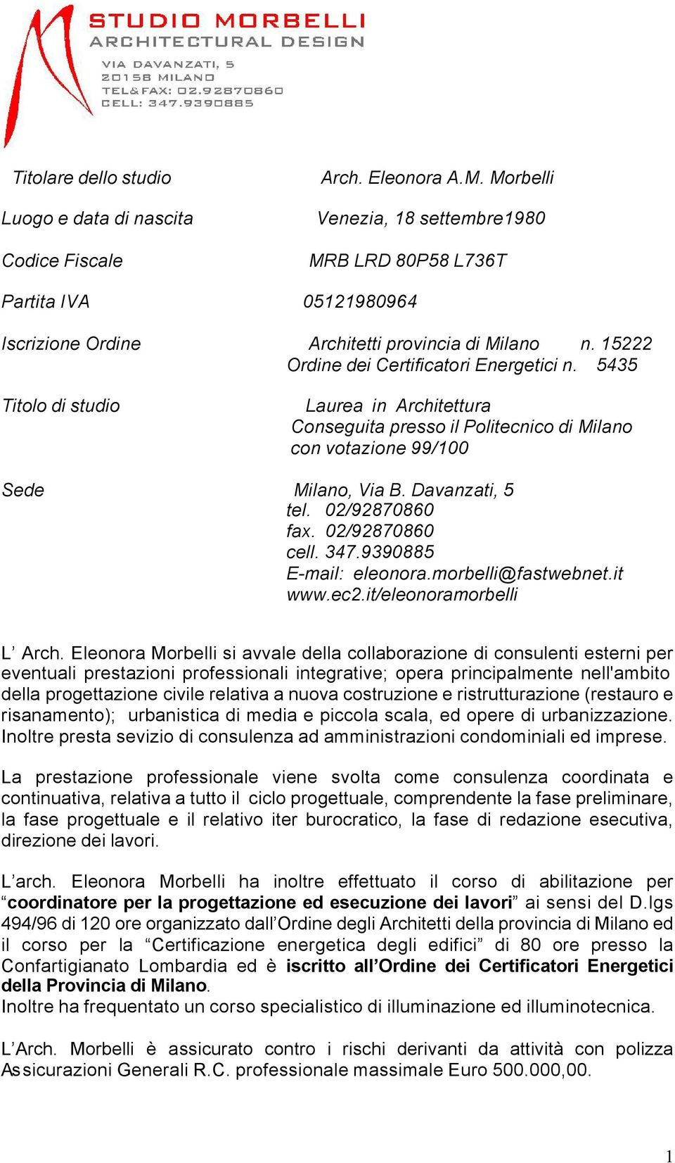 5435 Titolo di studio Laurea in Architettura Conseguita presso il Politecnico di Milano con votazione 99/100 Sede Milano, Via B. Davanzati, 5 tel. 02/92870860 fax. 02/92870860 cell. 347.