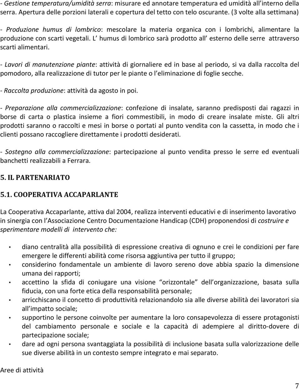 L humus di lombrico sarà prodotto all esterno delle serre attraverso scarti alimentari.