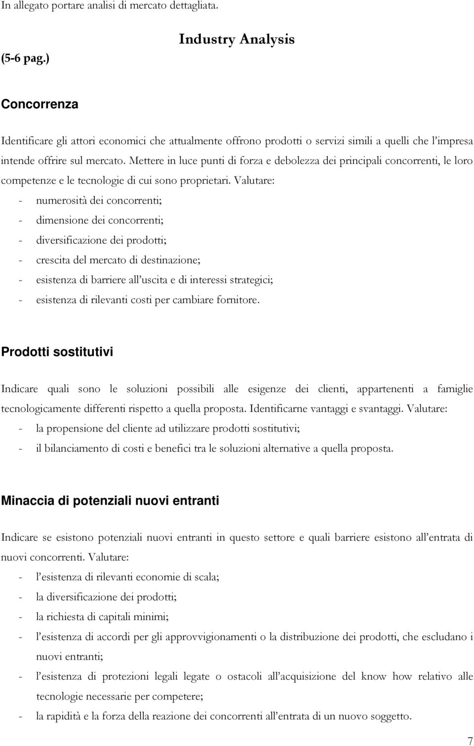 Mettere in luce punti di forza e debolezza dei principali concorrenti, le loro competenze e le tecnologie di cui sono proprietari.