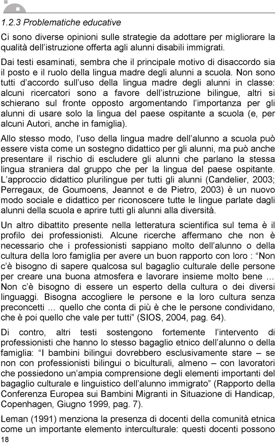 Non sono tutti d accordo sull uso della lingua madre degli alunni in classe: alcuni ricercatori sono a favore dell istruzione bilingue, altri si schierano sul fronte opposto argomentando l importanza