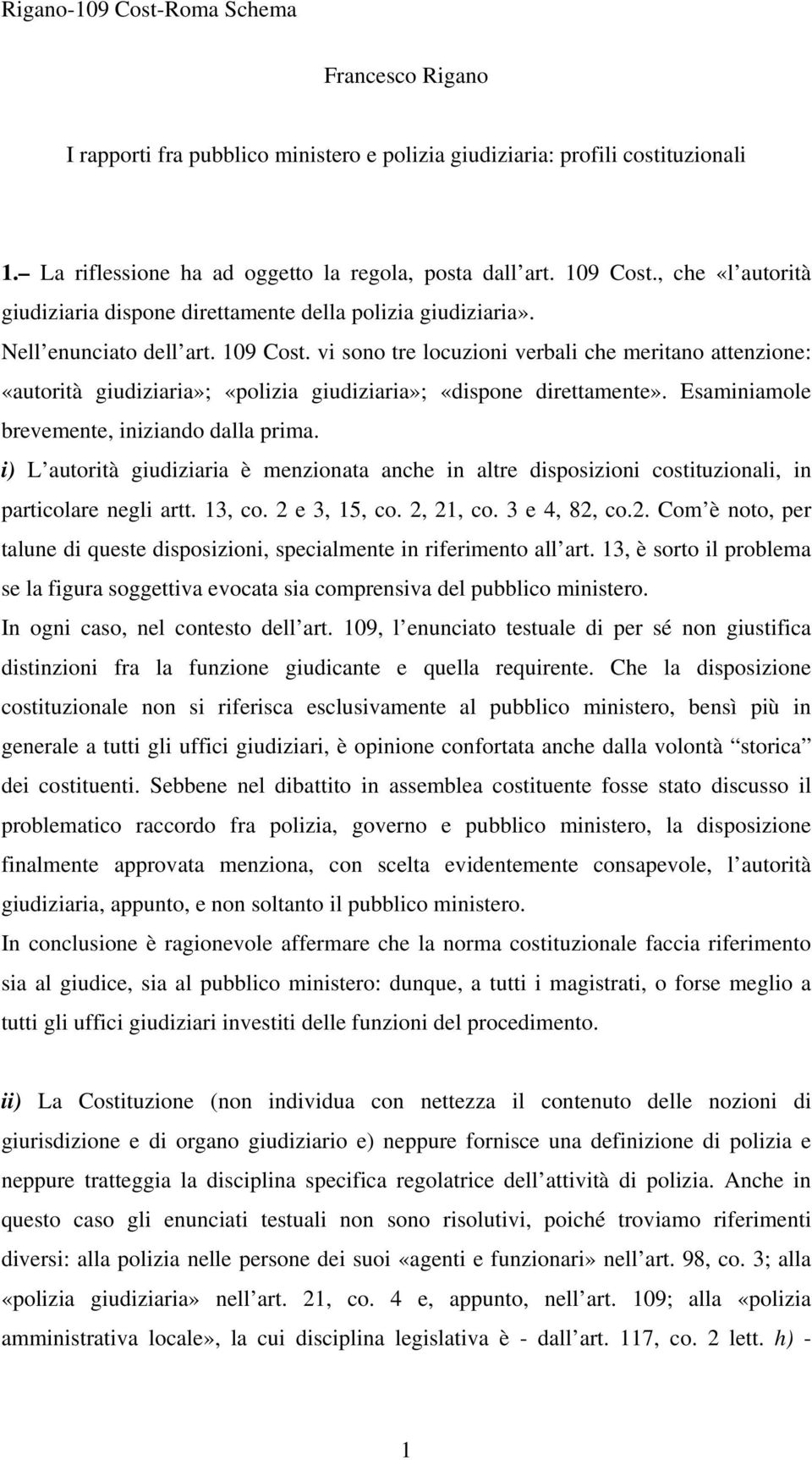 vi sono tre locuzioni verbali che meritano attenzione: «autorità giudiziaria»; «polizia giudiziaria»; «dispone direttamente». Esaminiamole brevemente, iniziando dalla prima.