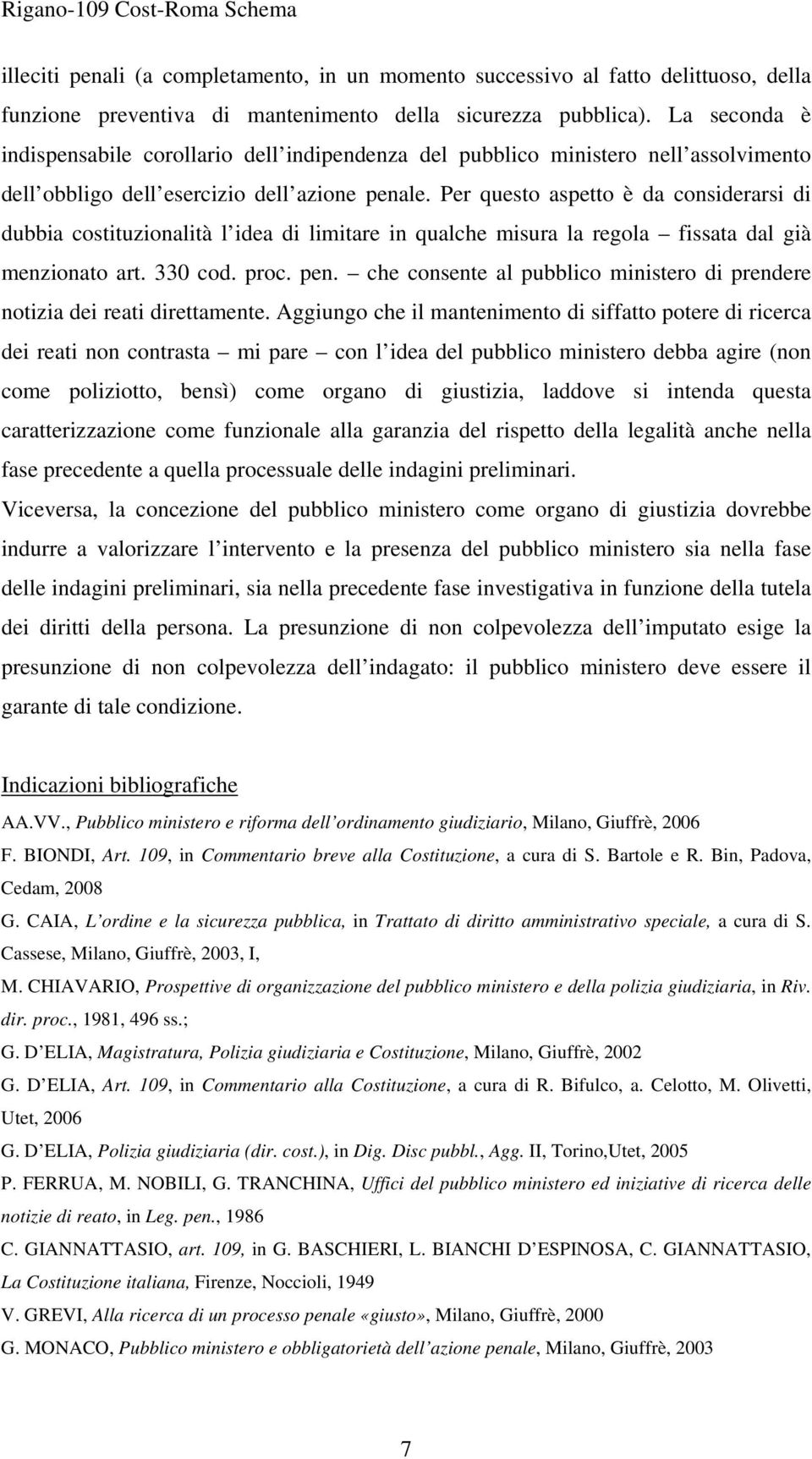 Per questo aspetto è da considerarsi di dubbia costituzionalità l idea di limitare in qualche misura la regola fissata dal già menzionato art. 330 cod. proc. pen.