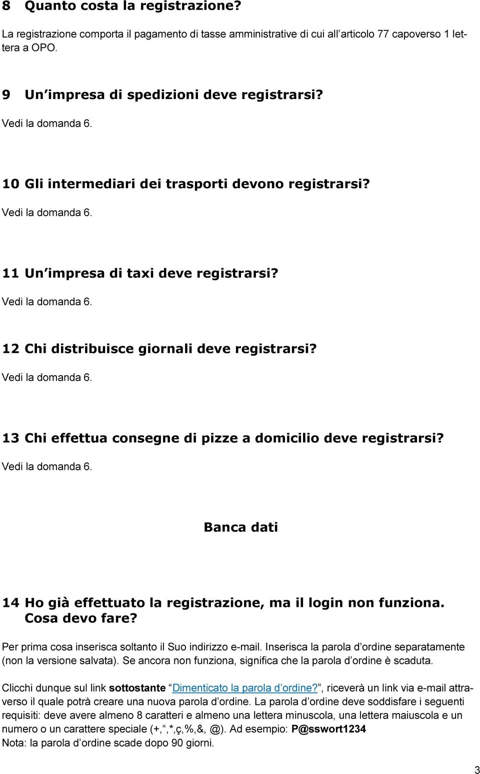 13 Chi effettua consegne di pizze a domicilio deve registrarsi? Banca dati 14 Ho già effettuato la registrazione, ma il login non funziona. Cosa devo fare?