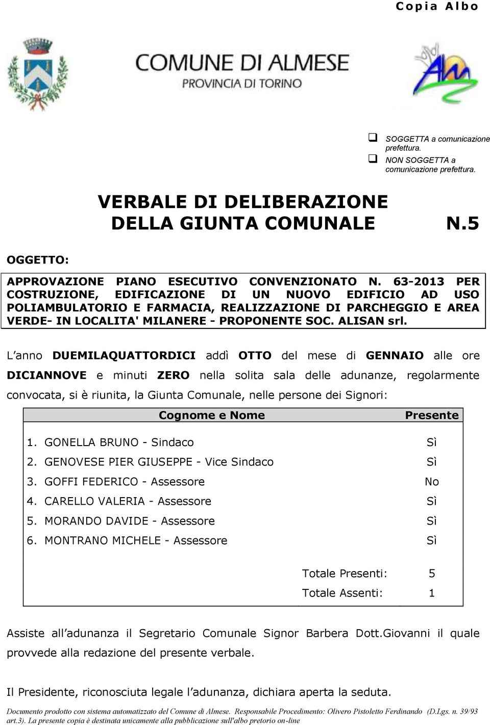 63-2013 PER COSTRUZIONE, EDIFICAZIONE DI UN NUOVO EDIFICIO AD USO POLIAMBULATORIO E FARMACIA, REALIZZAZIONE DI PARCHEGGIO E AREA VERDE- IN LOCALITA' MILANERE - PROPONENTE SOC. ALISAN srl.