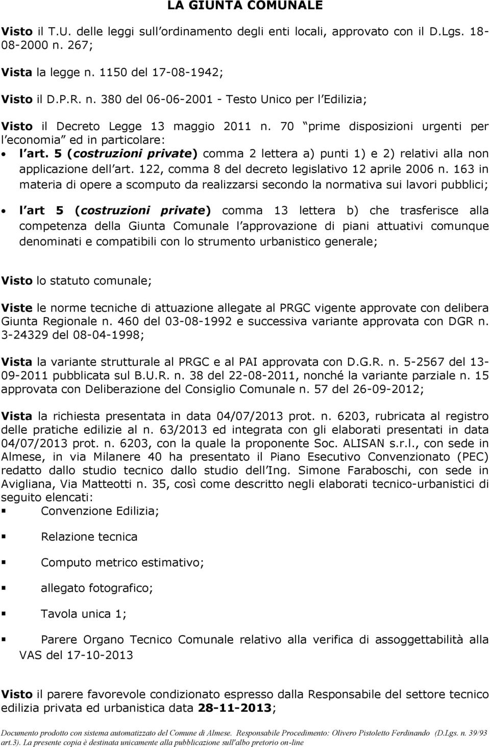 70 prime disposizioni urgenti per l economia ed in particolare: l art. 5 (costruzioni private) comma 2 lettera a) punti 1) e 2) relativi alla non applicazione dell art.