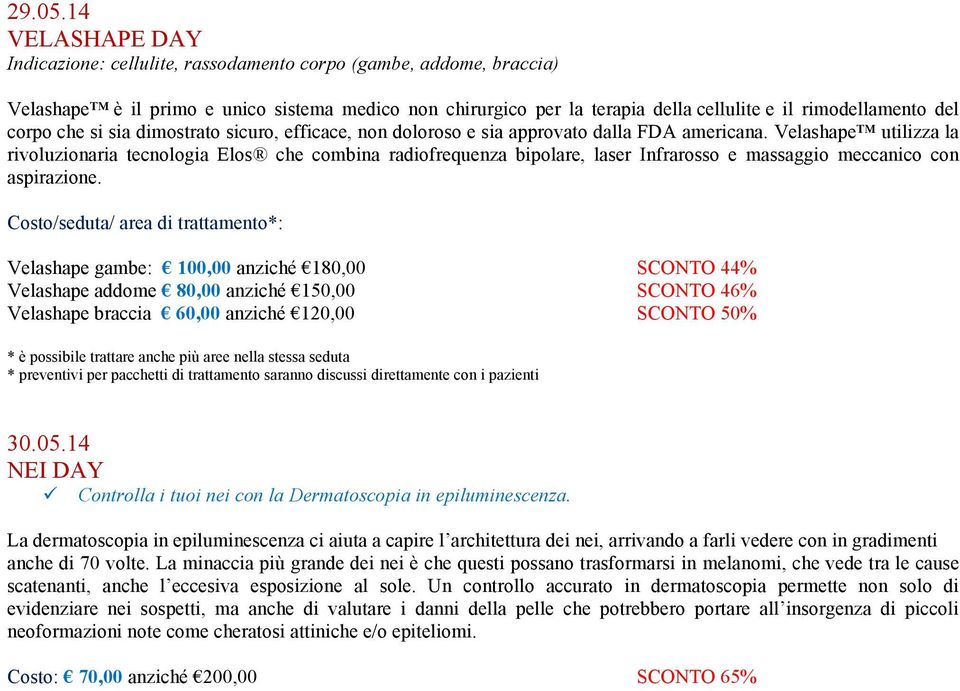 Velashape gambe: 100,00 anziché 180,00 SCONTO 44% Velashape addome 80,00 anziché 150,00 SCONTO 46% Velashape braccia 60,00 anziché 120,00 SCONTO 50% 30.05.