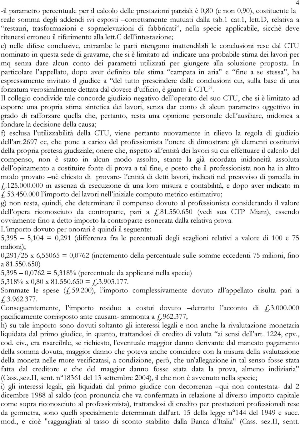 c dell intestazione; e) nelle difese conclusive, entrambe le parti ritengono inattendibili le conclusioni rese dal CTU nominato in questa sede di gravame, che si è limitato ad indicare una probabile