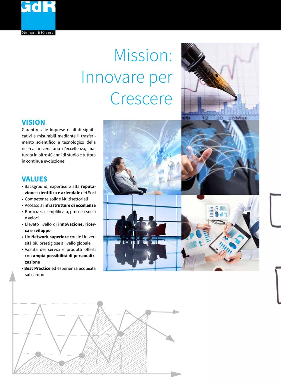 VALUES Background, expertise e alta reputazione scientifica e aziendale dei Soci Competenze solide Multisettoriali Accesso a infrastrutture di eccellenza Burocrazia semplificata,