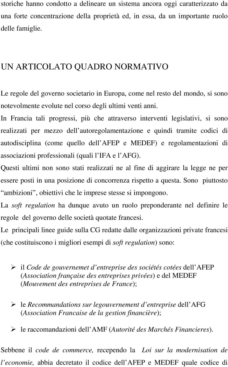 In Francia tali progressi, più che attraverso interventi legislativi, si sono realizzati per mezzo dell autoregolamentazione e quindi tramite codici di autodisciplina (come quello dell AFEP e MEDEF)