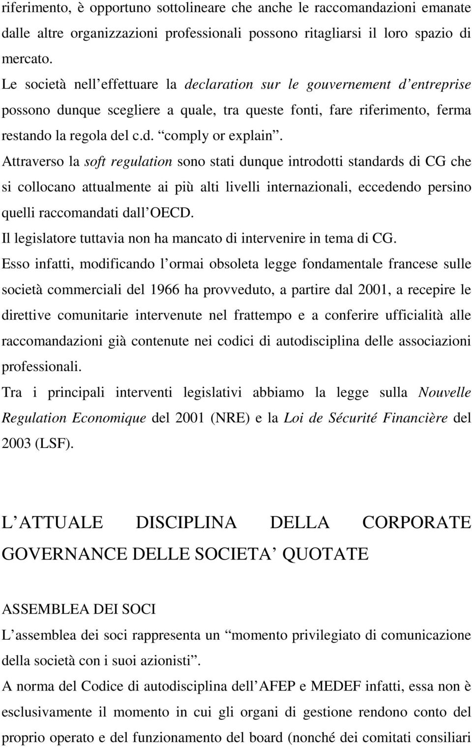 Attraverso la soft regulation sono stati dunque introdotti standards di CG che si collocano attualmente ai più alti livelli internazionali, eccedendo persino quelli raccomandati dall OECD.