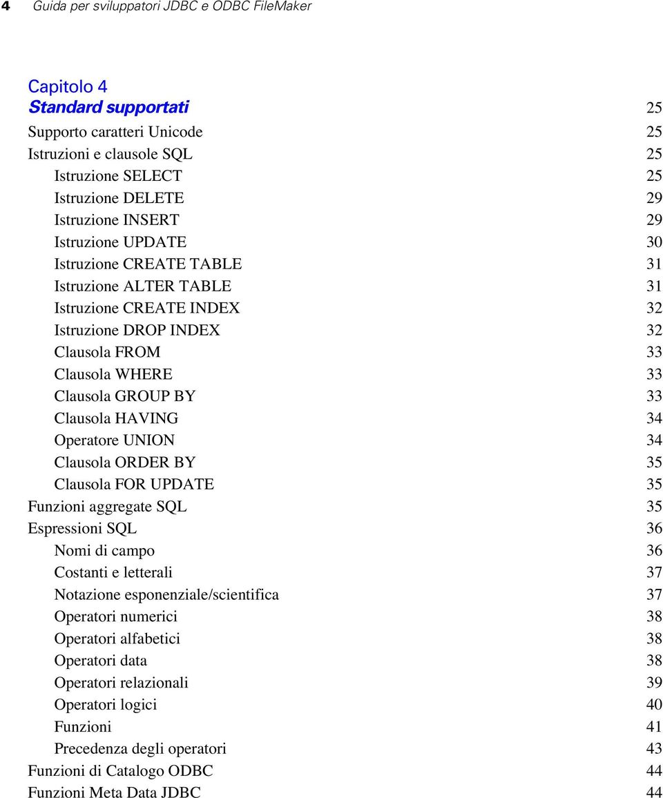 HAVING 34 Operatore UNION 34 Clausola ORDER BY 35 Clausola FOR UPDATE 35 Funzioni aggregate SQL 35 Espressioni SQL 36 Nomi di campo 36 Costanti e letterali 37 Notazione esponenziale/scientifica 37