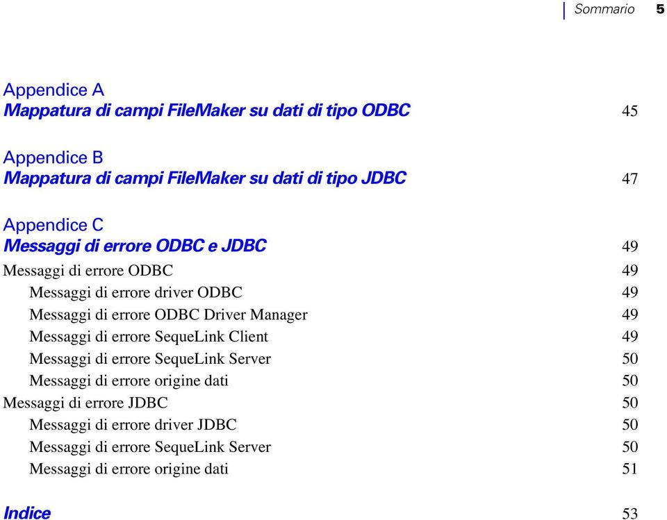 ODBC Driver Manager 49 Messaggi di errore SequeLink Client 49 Messaggi di errore SequeLink Server 50 Messaggi di errore origine dati 50