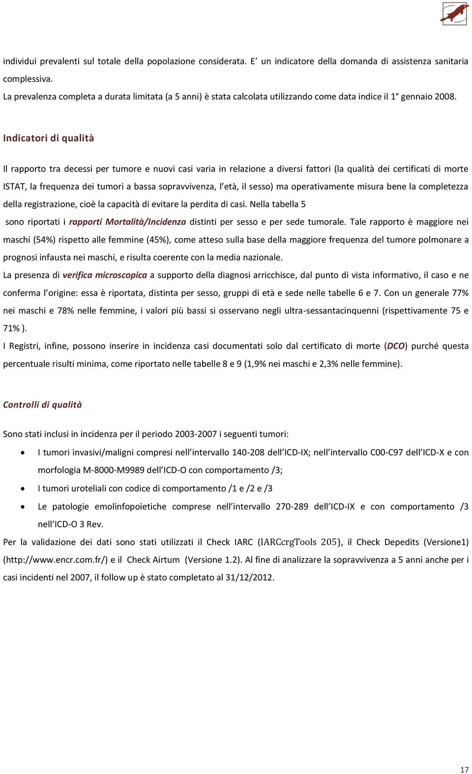 Indicatori di qualità Il rapporto tra decessi per tumore e nuovi casi varia in relazione a diversi fattori (la qualità dei certificati di morte ISTAT, la frequenza dei tumori a bassa sopravvivenza, l