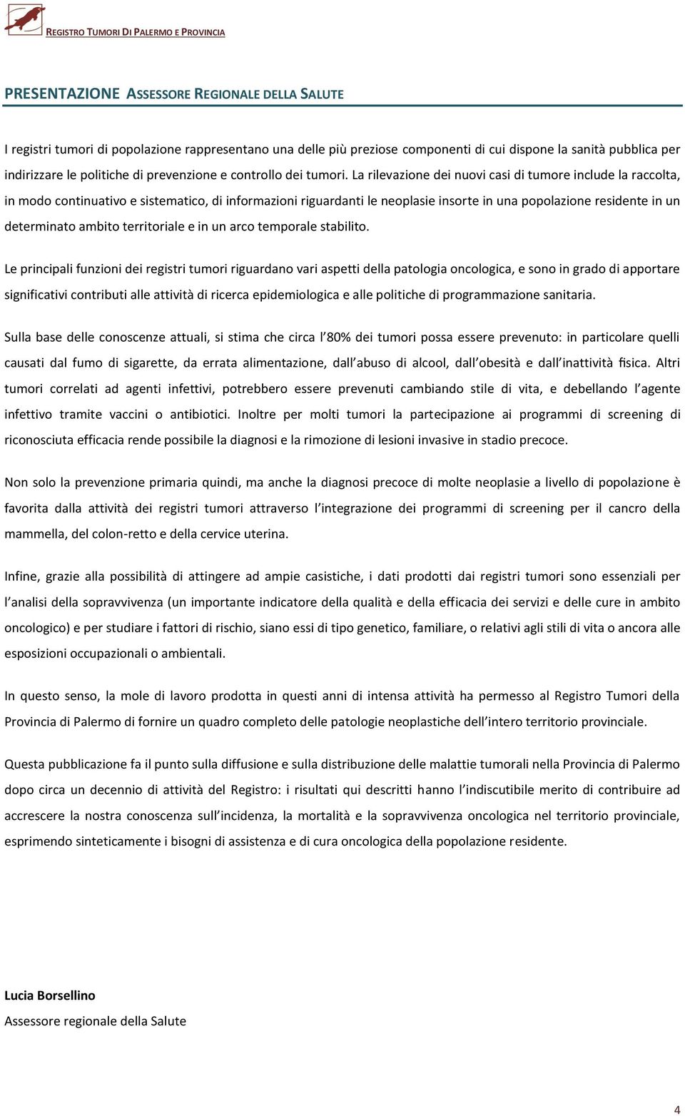 La rilevazione dei nuovi casi di tumore include la raccolta, in modo continuativo e sistematico, di informazioni riguardanti le neoplasie insorte in una popolazione residente in un determinato ambito