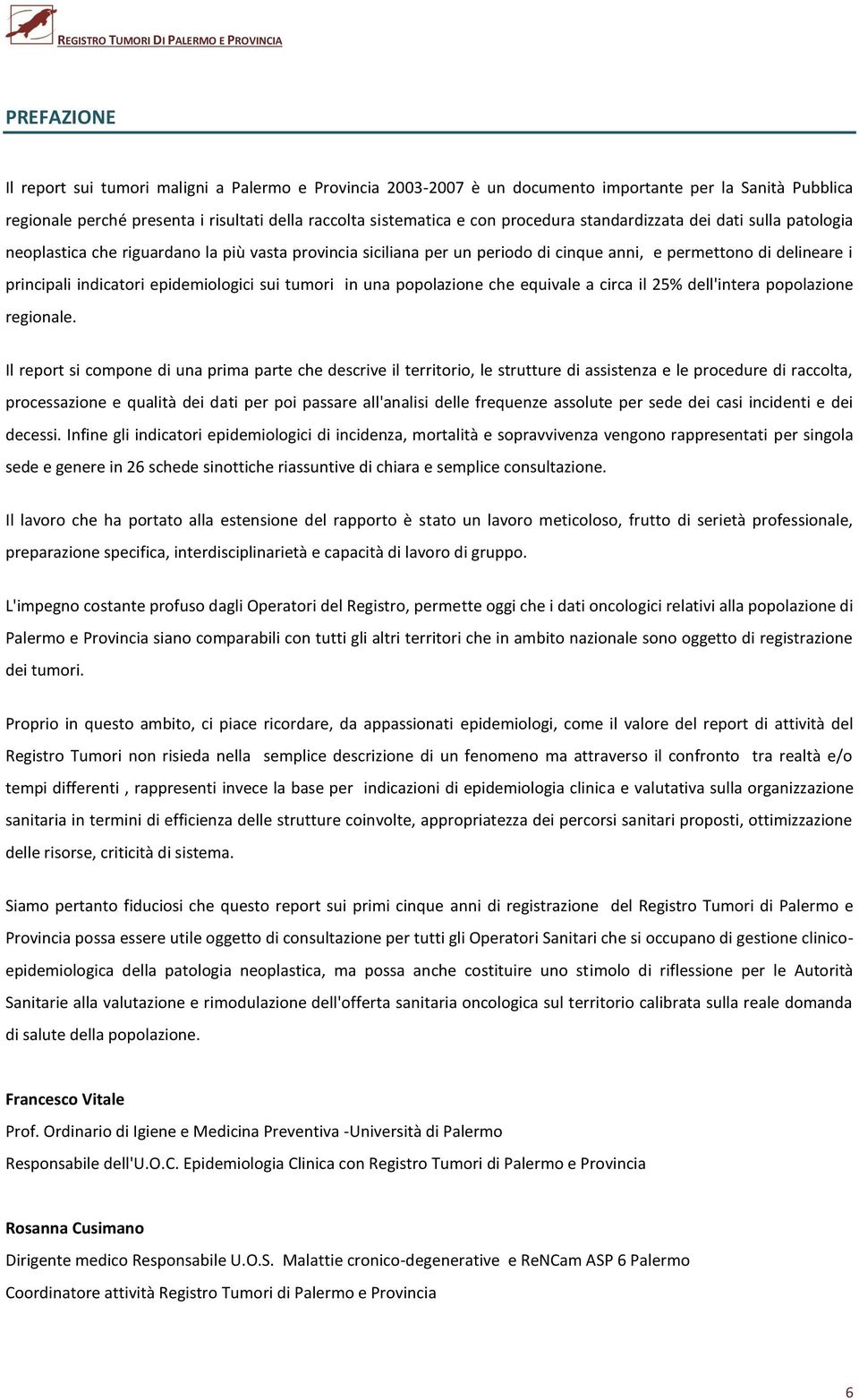 i principali indicatori epidemiologici sui tumori in una popolazione che equivale a circa il 25% dell'intera popolazione regionale.