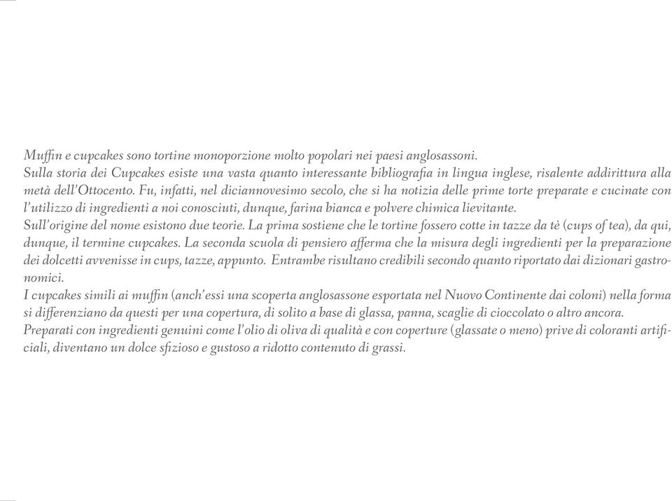 Fu, infatti, nel diciannovesimo secolo, che si ha notizia delle prime torte preparate e cucinate con l utilizzo di ingredienti a noi conosciuti, dunque, farina bianca e polvere chimica lievitante.