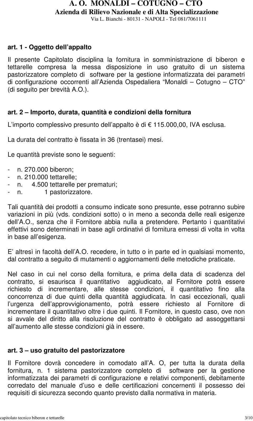 2 Importo, durata, quantità e condizioni della fornitura L importo complessivo presunto dell appalto è di 115.000,00, IVA esclusa. La durata del contratto è fissata in 36 (trentasei) mesi.