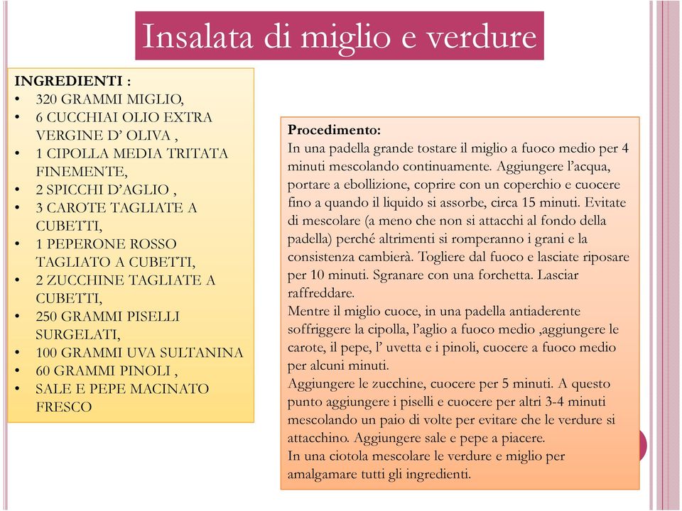 4 minuti mescolando continuamente. Aggiungere l acqua, portare a ebollizione, coprire con un coperchio e cuocere fino a quando il liquido si assorbe, circa 15 minuti.