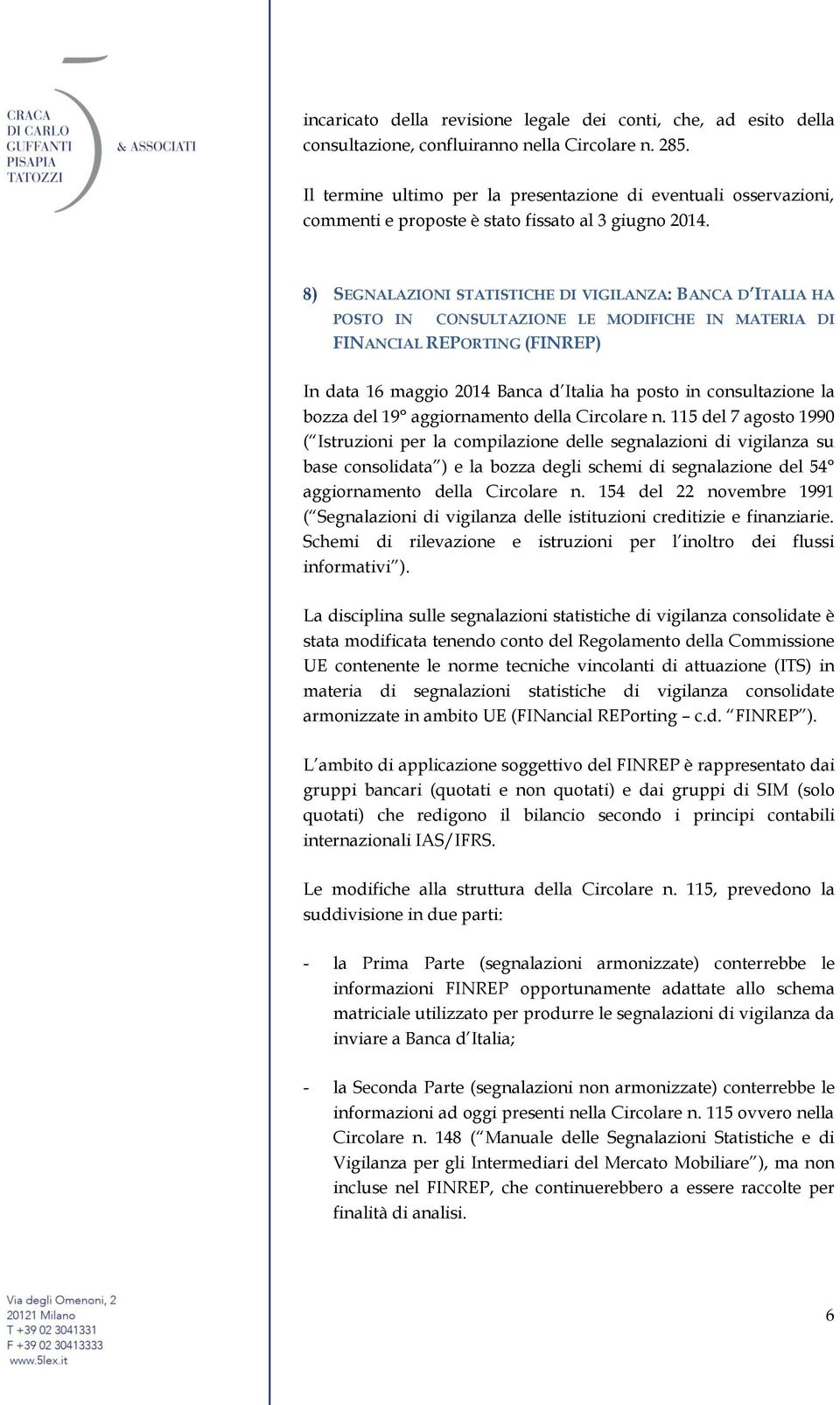 8) SEGNALAZIONI STATISTICHE DI VIGILANZA: BANCA D ITALIA HA POSTO IN CONSULTAZIONE LE MODIFICHE IN MATERIA DI FINANCIAL REPORTING (FINREP) In data 16 maggio 2014 Banca d Italia ha posto in