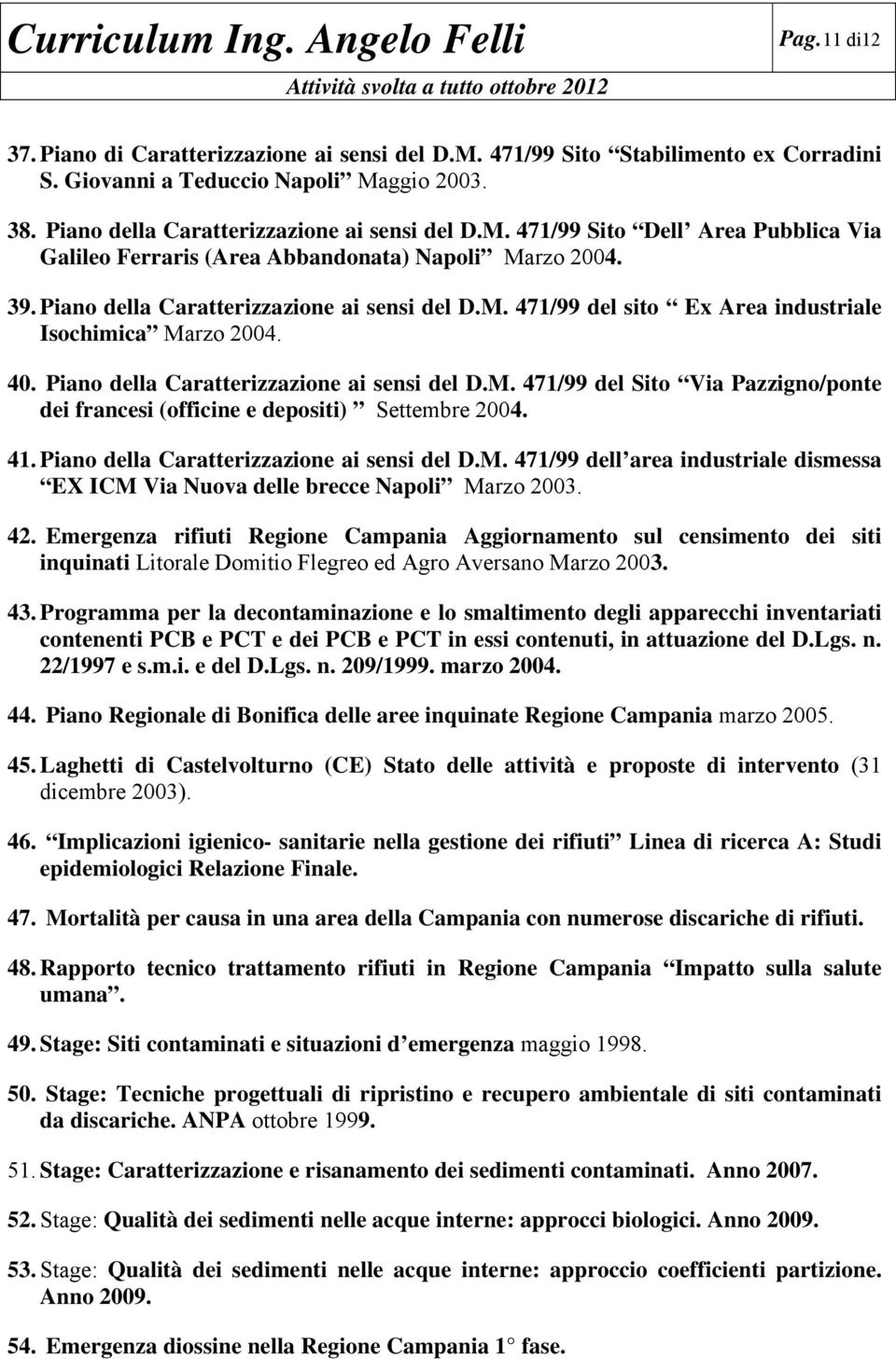 41. Piano della Caratterizzazione ai sensi del D.M. 471/99 dell area industriale dismessa EX ICM Via Nuova delle brecce Napoli Marzo 2003. 42.